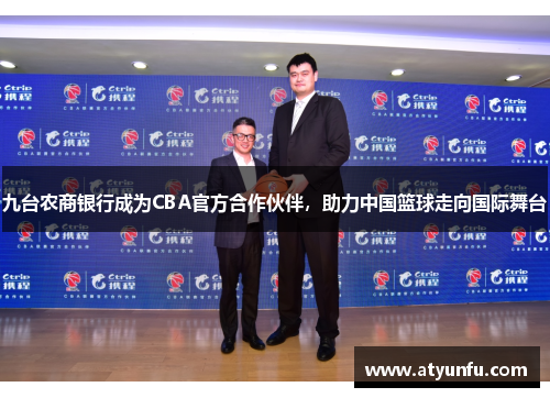 九台农商银行成为CBA官方合作伙伴,助力中国篮球走向国际舞台