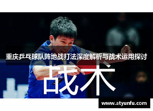 重庆乒乓球队阵地战打法深度解析与战术运用探讨